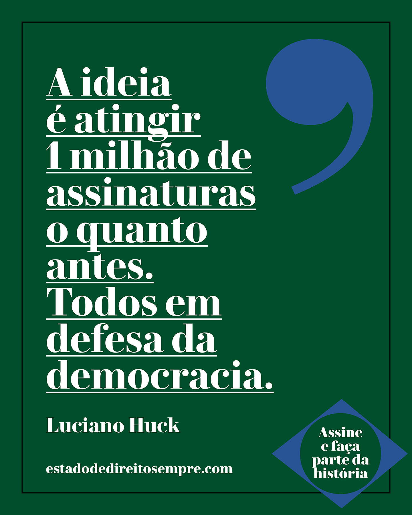A ideia é atingir 1 milhão de assinaturas o quanto antes. Todos em defesa da democracia. Luciano Huck