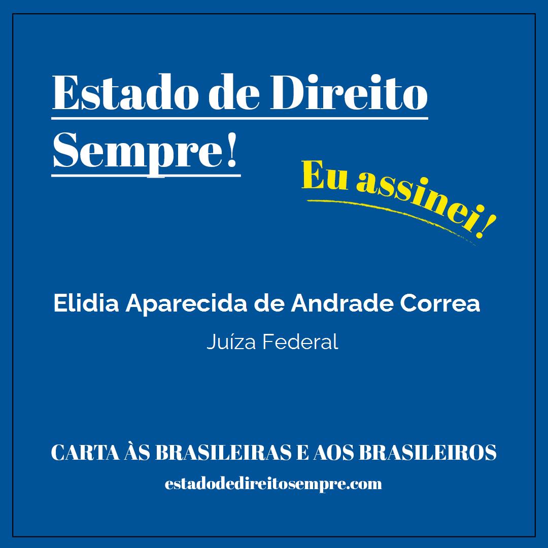 Elidia Aparecida de Andrade Correa - Juíza Federal. Carta às brasileiras e aos brasileiros. Eu assinei!