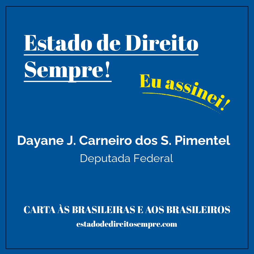 Dayane J. Carneiro dos S. Pimentel - Deputada Federal. Carta às brasileiras e aos brasileiros. Eu assinei!