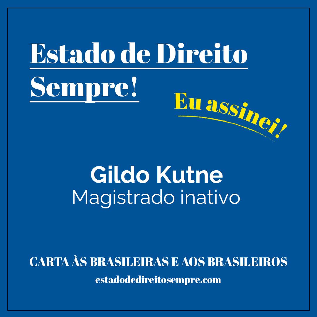 Gildo Kutne - Magistrado inativo. Carta às brasileiras e aos brasileiros. Eu assinei!