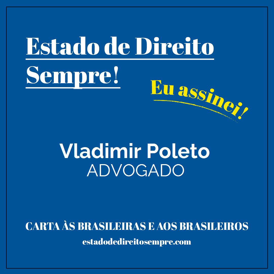 Vladimir Poleto - ADVOGADO. Carta às brasileiras e aos brasileiros. Eu assinei!