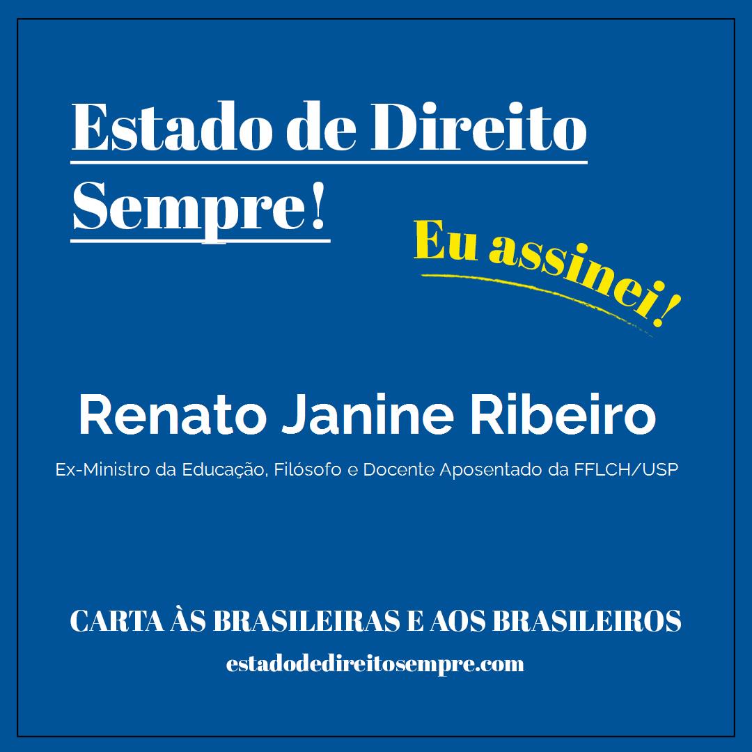 Renato Janine Ribeiro - Ex-Ministro da Educação, Filósofo e Docente Aposentado da FFLCH/USP. Carta às brasileiras e aos brasileiros. Eu assinei!