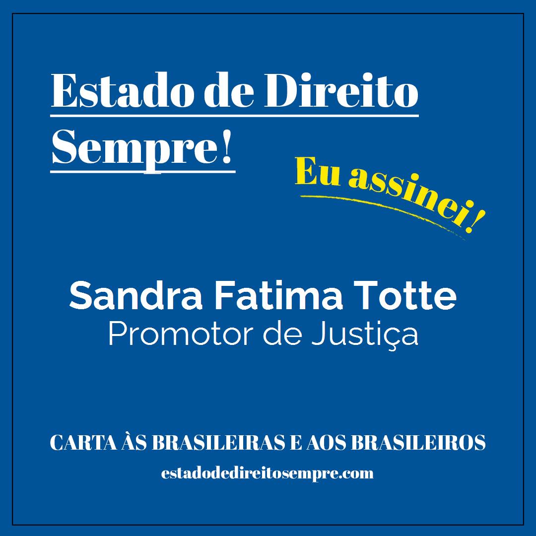 Sandra Fatima Totte - Promotor de Justiça. Carta às brasileiras e aos brasileiros. Eu assinei!