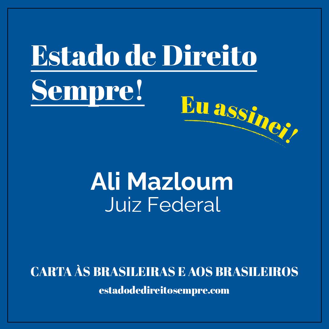 Ali Mazloum - Juiz Federal. Carta às brasileiras e aos brasileiros. Eu assinei!
