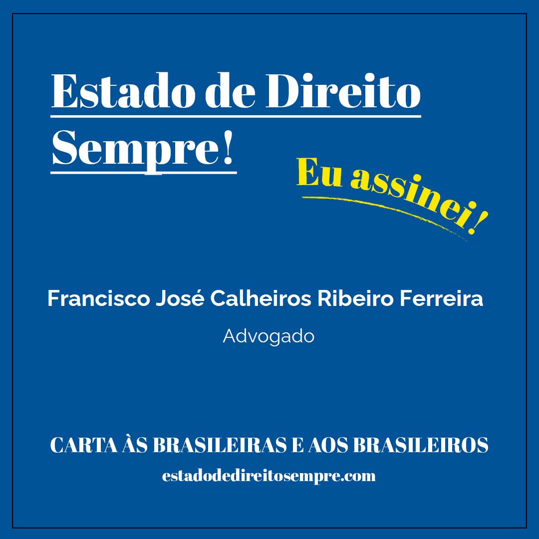 Francisco José Calheiros Ribeiro Ferreira - Advogado. Carta às brasileiras e aos brasileiros. Eu assinei!