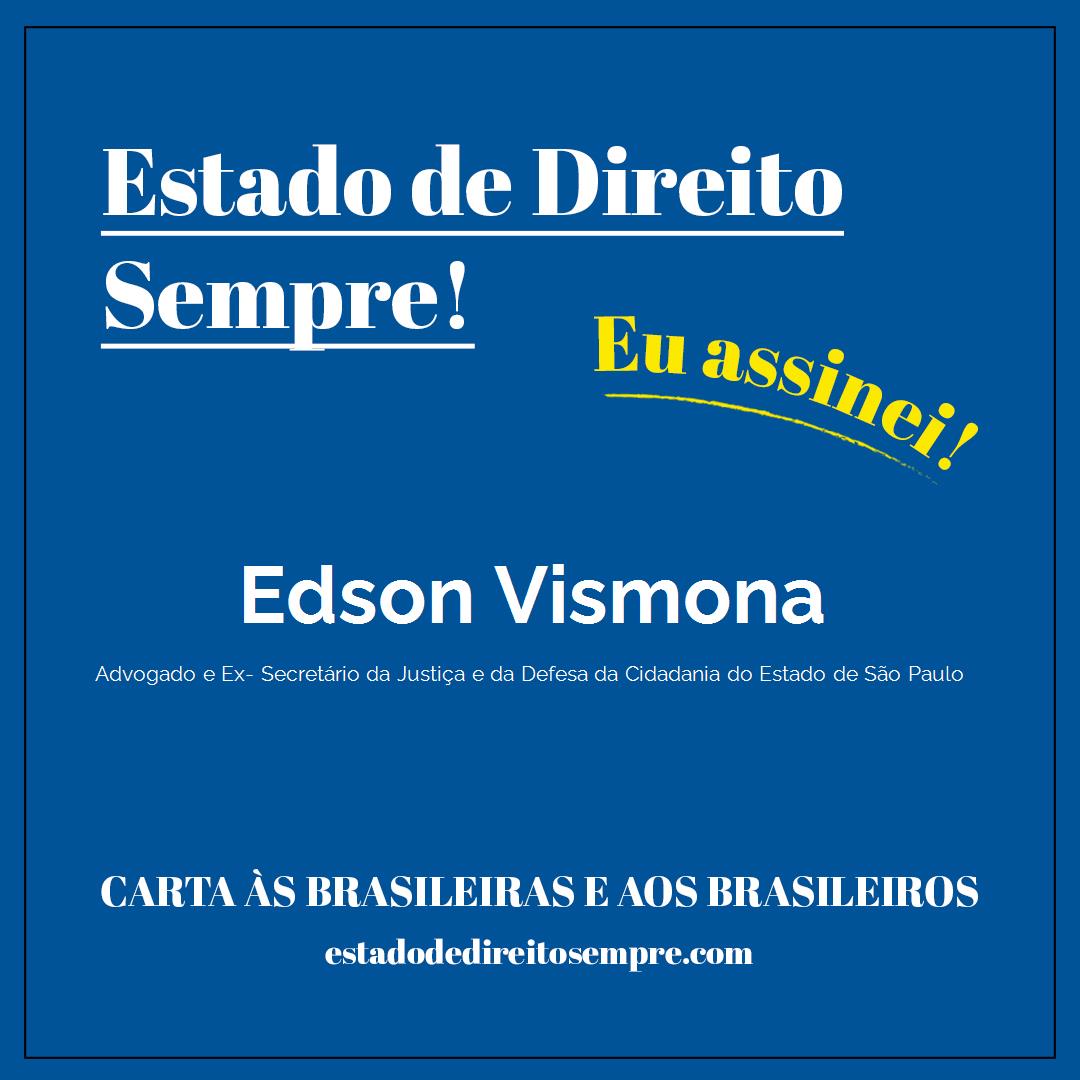 Edson Vismona - Advogado e Ex- Secretário da Justiça e da Defesa da Cidadania do Estado de São Paulo. Carta às brasileiras e aos brasileiros. Eu assinei!