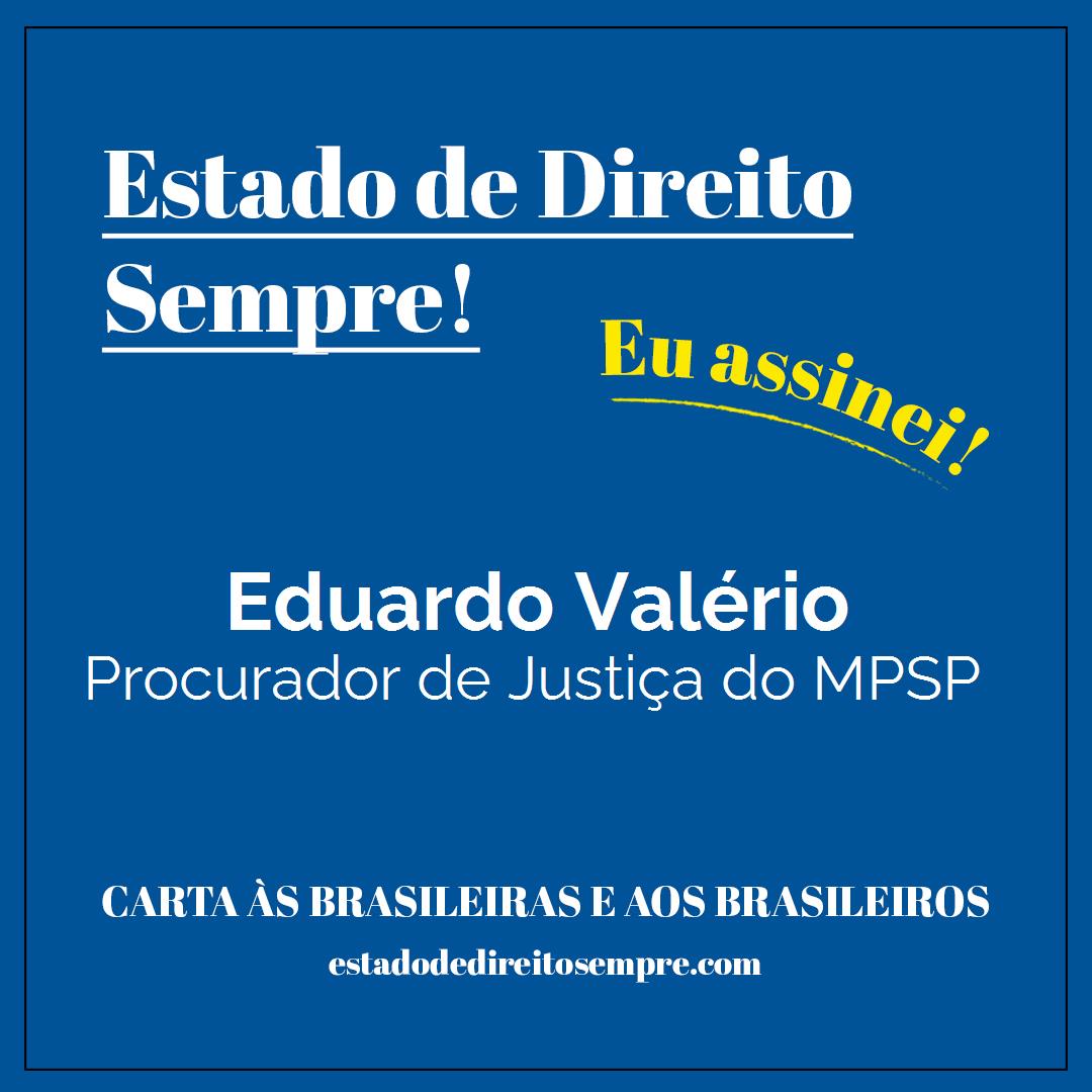 Eduardo Valério - Procurador de Justiça do MPSP. Carta às brasileiras e aos brasileiros. Eu assinei!