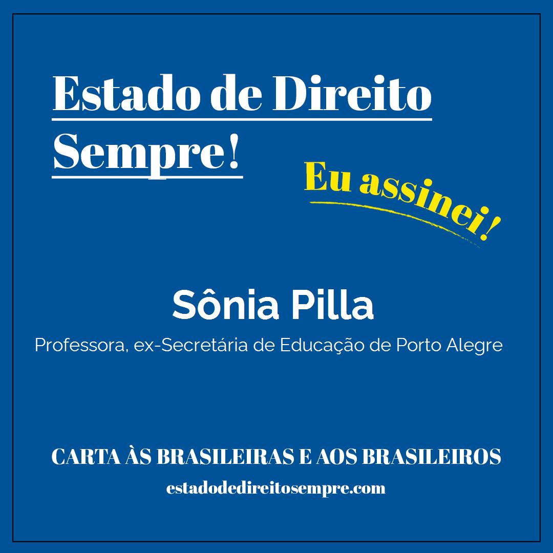 Sônia Pilla - Professora, ex-Secretária de Educação de Porto Alegre. Carta às brasileiras e aos brasileiros. Eu assinei!