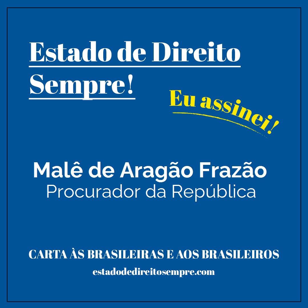 Malê de Aragão Frazão - Procurador da República. Carta às brasileiras e aos brasileiros. Eu assinei!