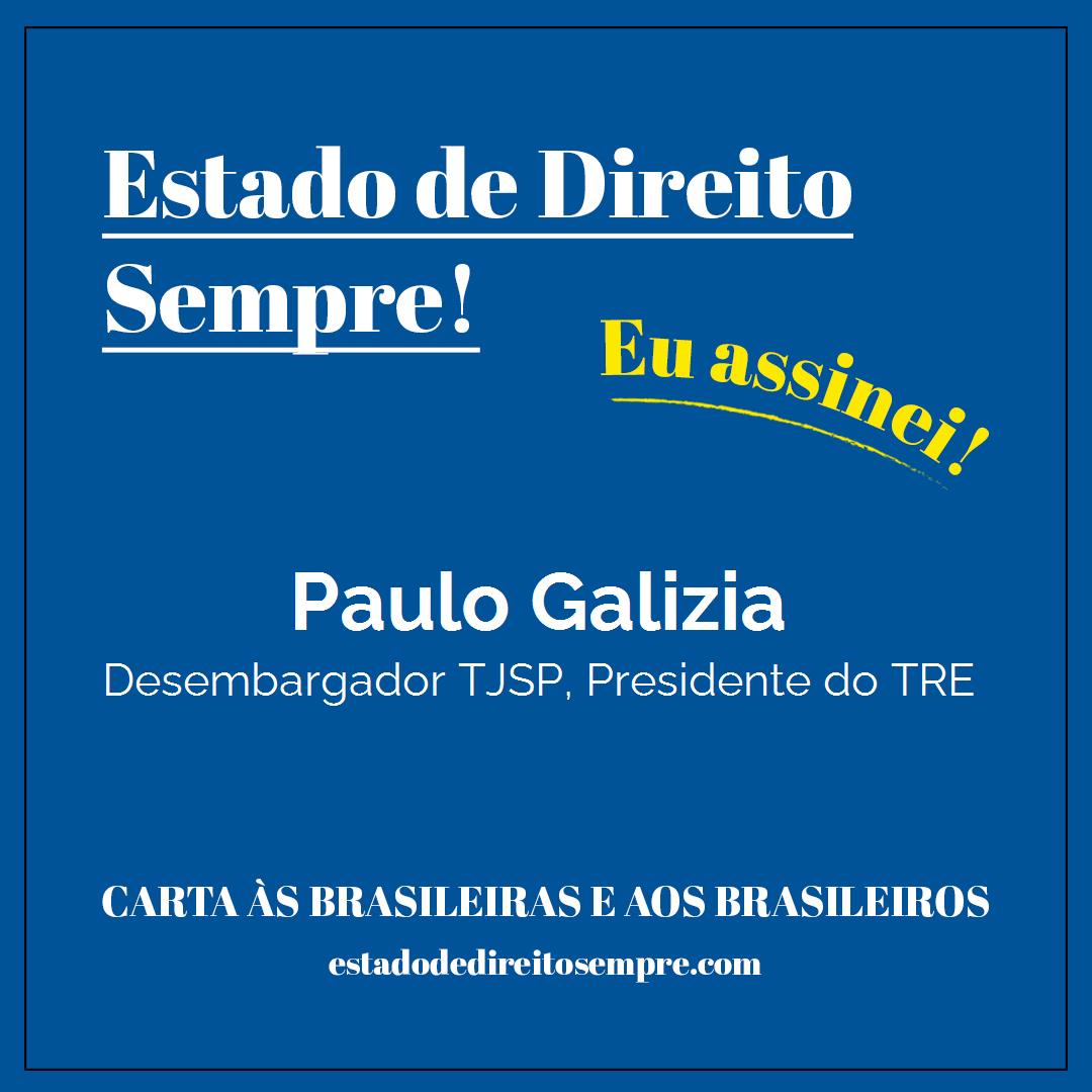 Paulo Galizia - Desembargador TJSP, Presidente do TRE. Carta às brasileiras e aos brasileiros. Eu assinei!