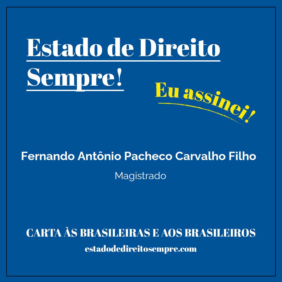 Fernando Antônio Pacheco Carvalho Filho - Magistrado. Carta às brasileiras e aos brasileiros. Eu assinei!