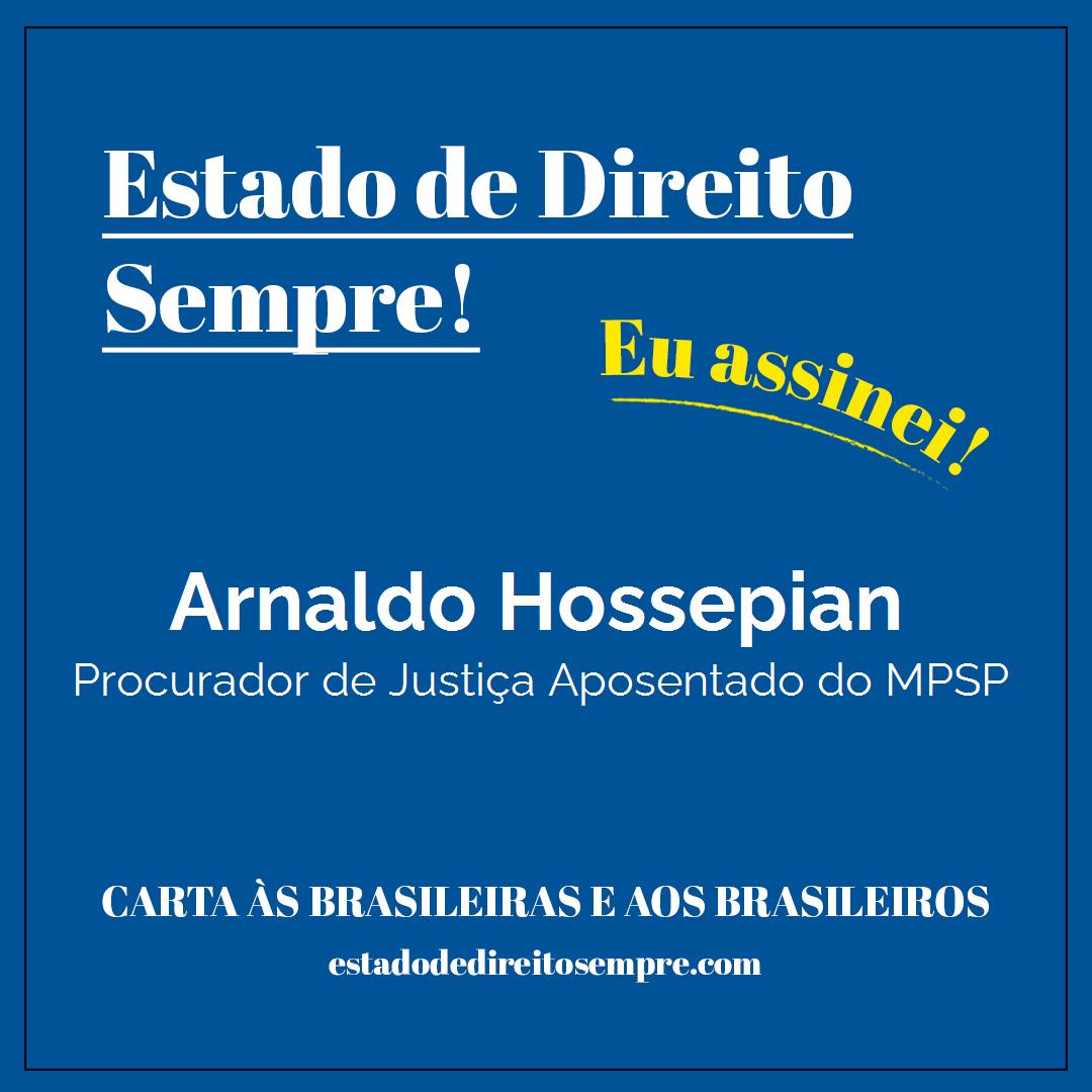 Arnaldo Hossepian - Procurador de Justiça Aposentado do MPSP. Carta às brasileiras e aos brasileiros. Eu assinei!