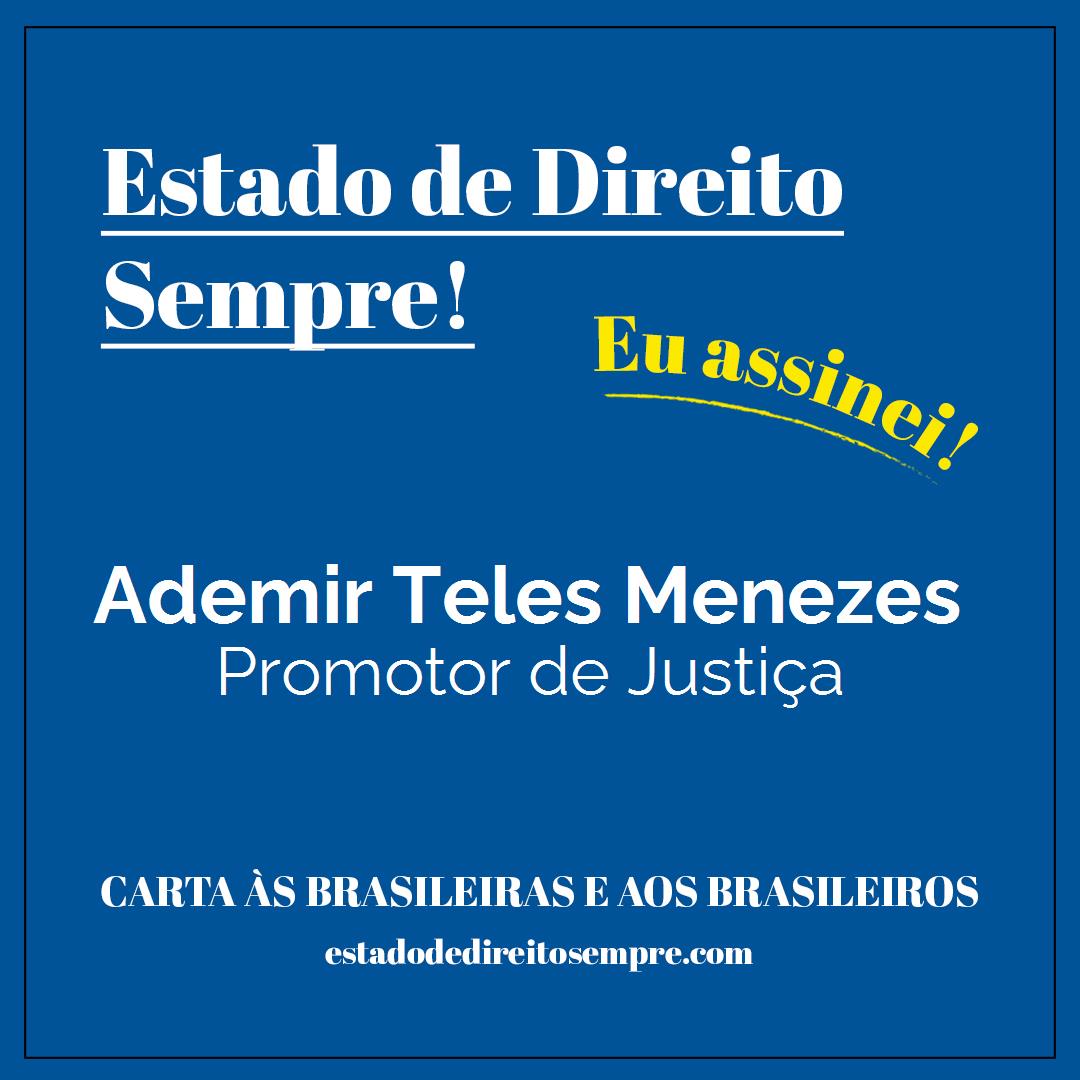 Ademir Teles Menezes - Promotor de Justiça. Carta às brasileiras e aos brasileiros. Eu assinei!