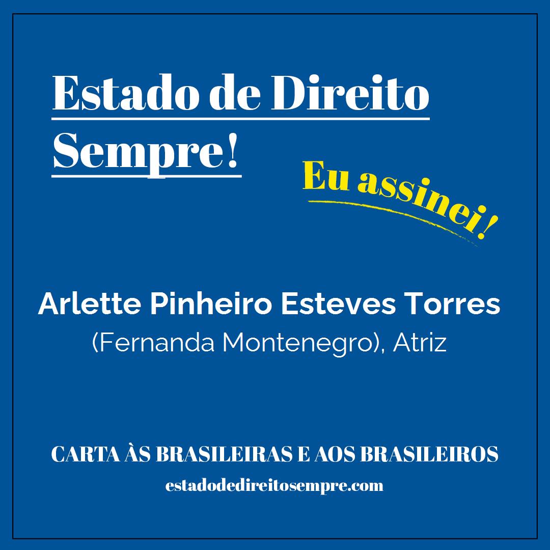 Arlette Pinheiro Esteves Torres - (Fernanda Montenegro), Atriz. Carta às brasileiras e aos brasileiros. Eu assinei!