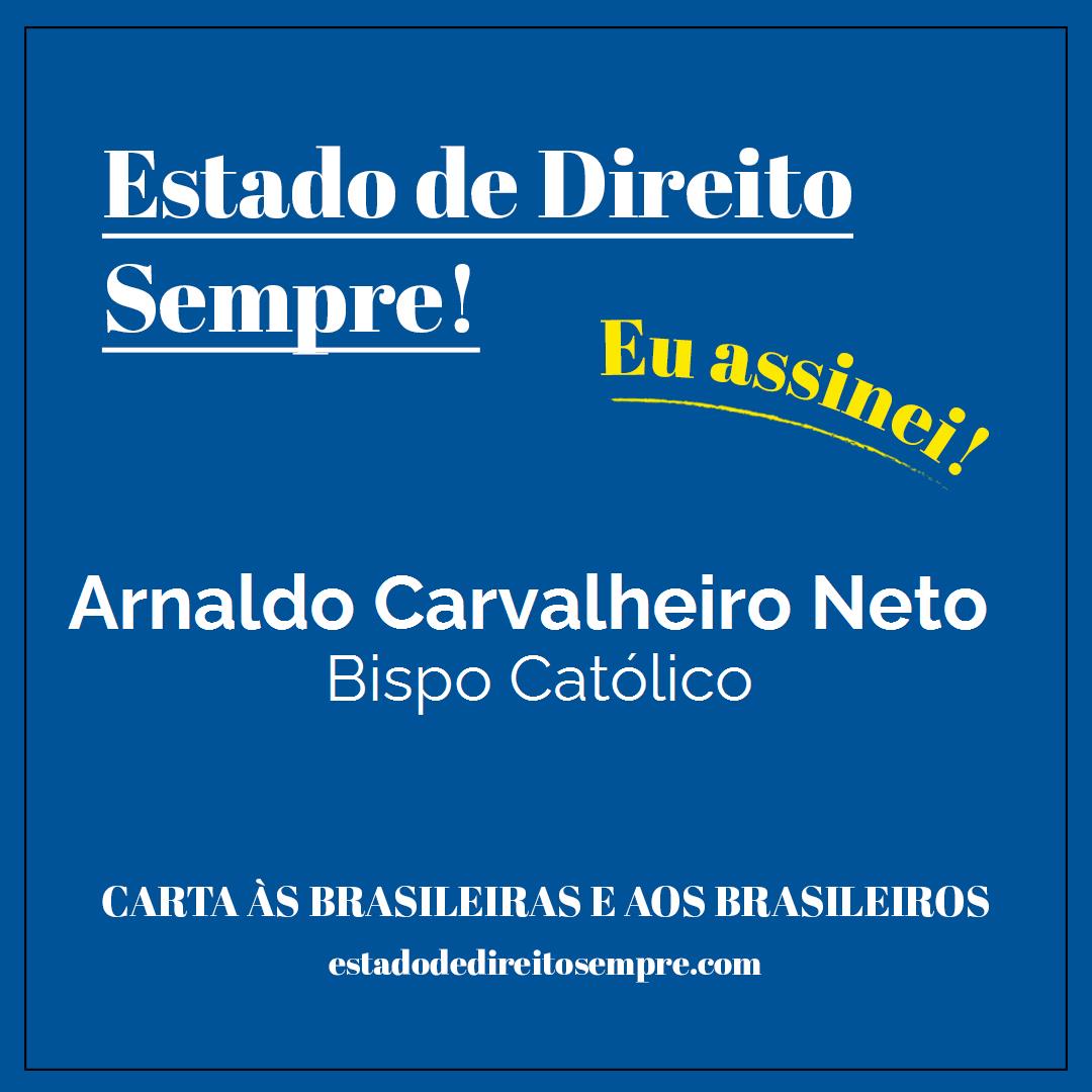Arnaldo Carvalheiro Neto - Bispo Católico. Carta às brasileiras e aos brasileiros. Eu assinei!