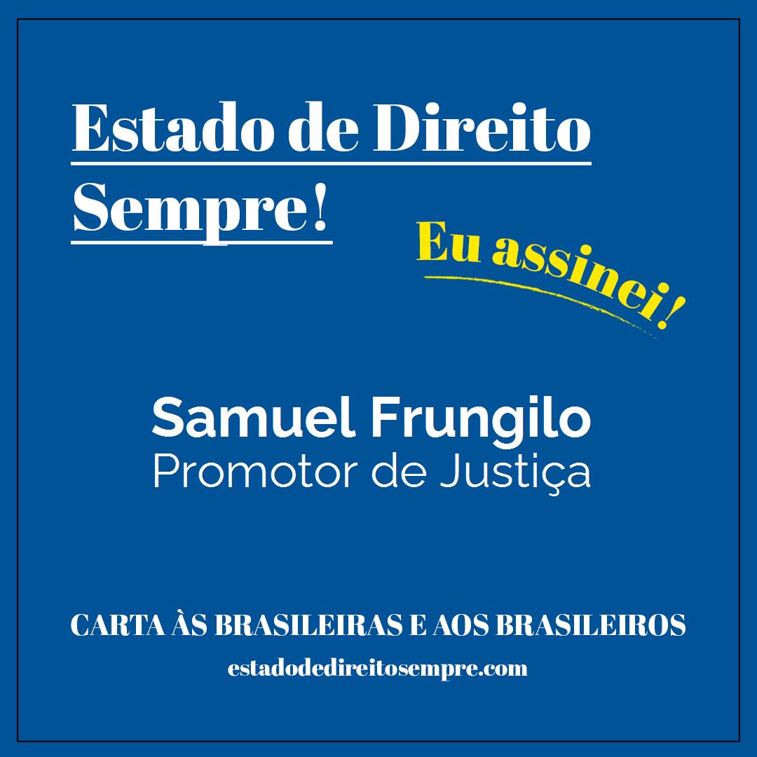 Samuel Frungilo - Promotor de Justiça. Carta às brasileiras e aos brasileiros. Eu assinei!