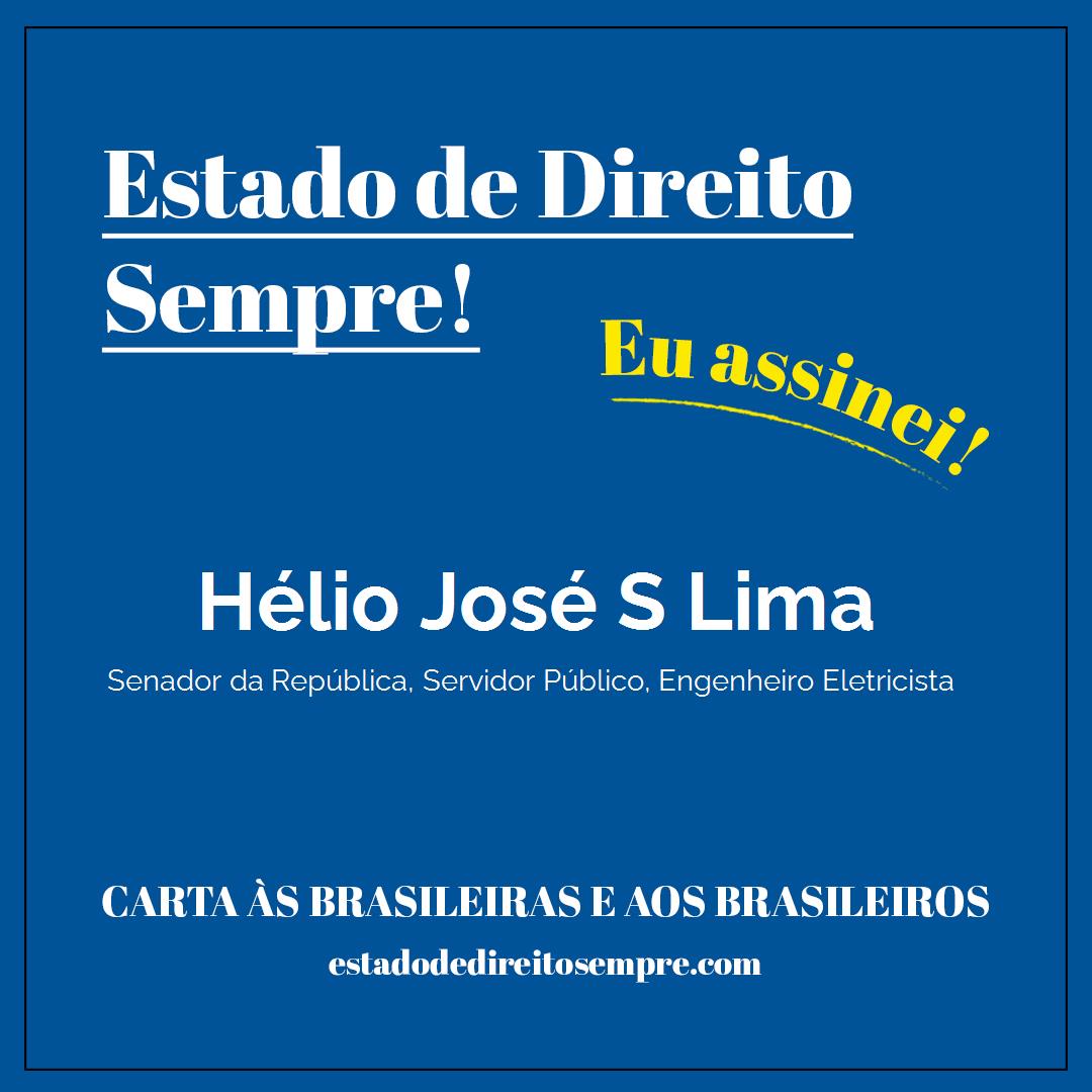Hélio José S Lima - Senador da República, Servidor Público, Engenheiro Eletricista. Carta às brasileiras e aos brasileiros. Eu assinei!