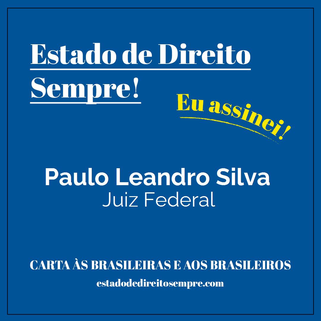 Paulo Leandro Silva - Juiz Federal. Carta às brasileiras e aos brasileiros. Eu assinei!