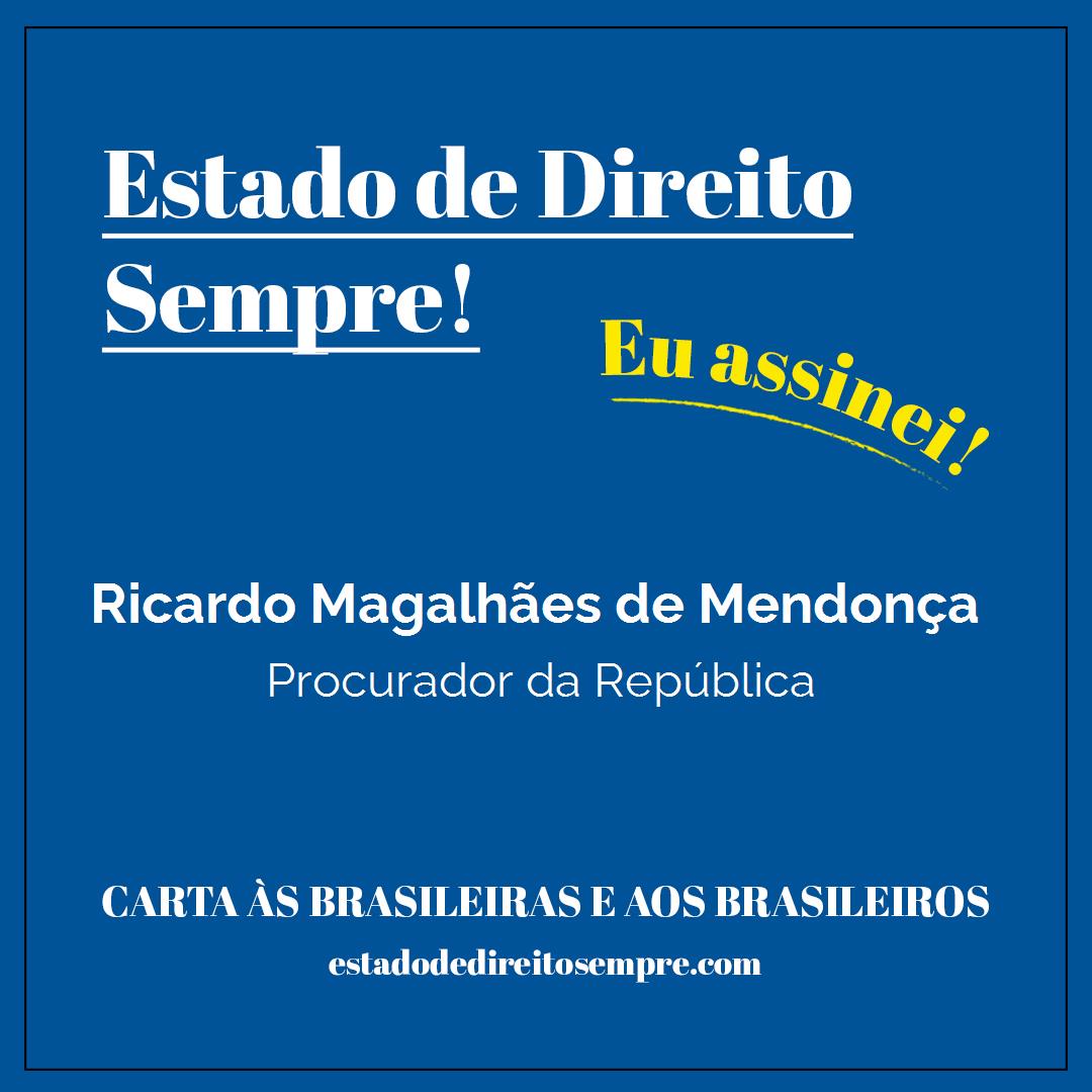 Ricardo Magalhães de Mendonça - Procurador da República. Carta às brasileiras e aos brasileiros. Eu assinei!