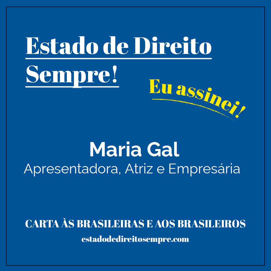 Maria Gal - Apresentadora, Atriz e Empresária. Carta às brasileiras e aos brasileiros. Eu assinei!