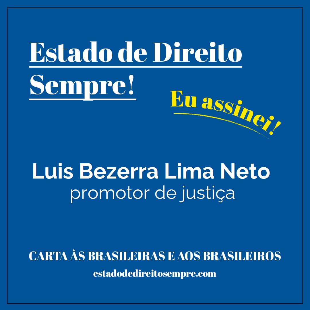 Luis Bezerra Lima Neto - promotor de justiça. Carta às brasileiras e aos brasileiros. Eu assinei!