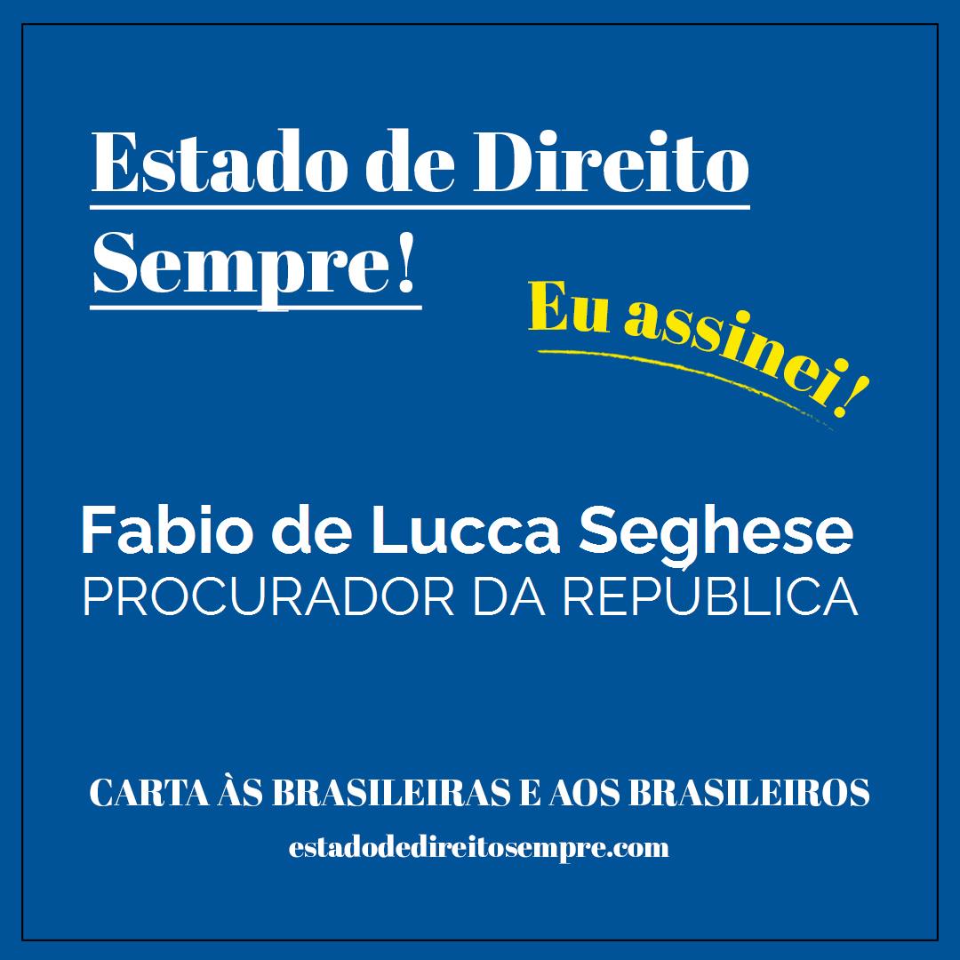 Fabio de Lucca Seghese - PROCURADOR DA REPÚBLICA. Carta às brasileiras e aos brasileiros. Eu assinei!