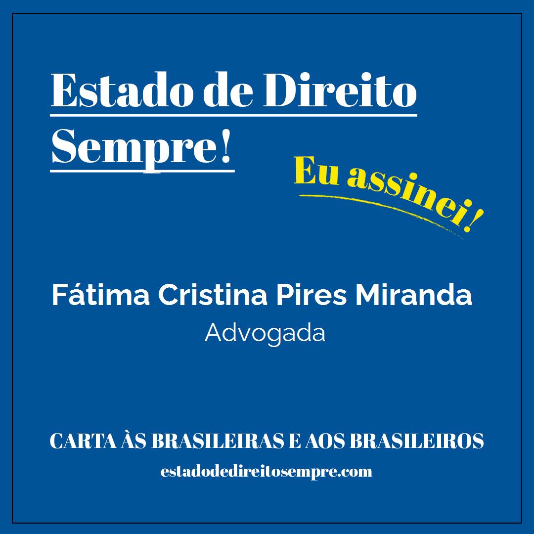Fátima Cristina Pires Miranda - Advogada. Carta às brasileiras e aos brasileiros. Eu assinei!