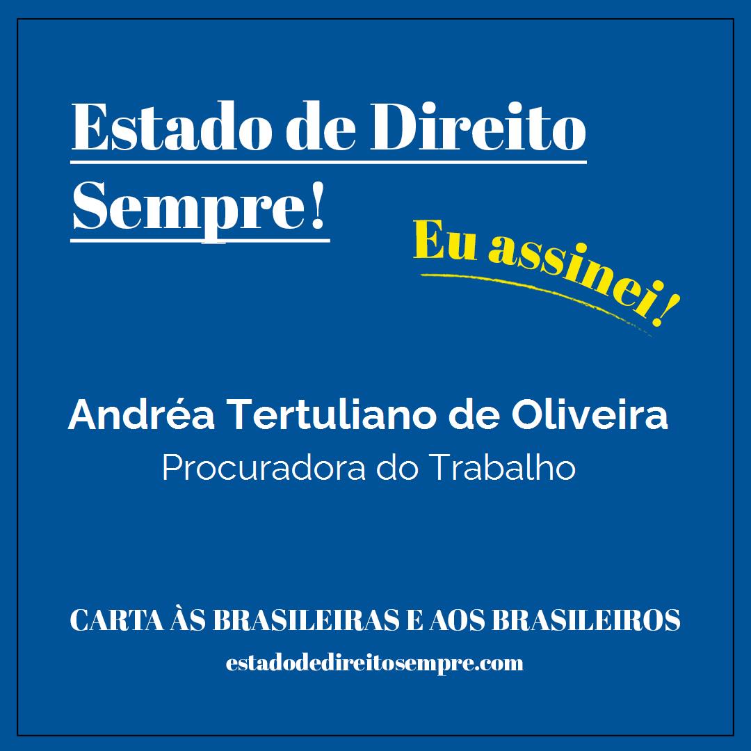 Andréa Tertuliano de Oliveira - Procuradora do Trabalho. Carta às brasileiras e aos brasileiros. Eu assinei!