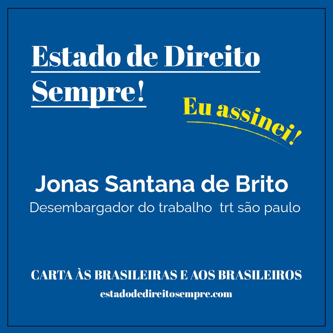 Jonas Santana de Brito - Desembargador do trabalho  trt são paulo. Carta às brasileiras e aos brasileiros. Eu assinei!