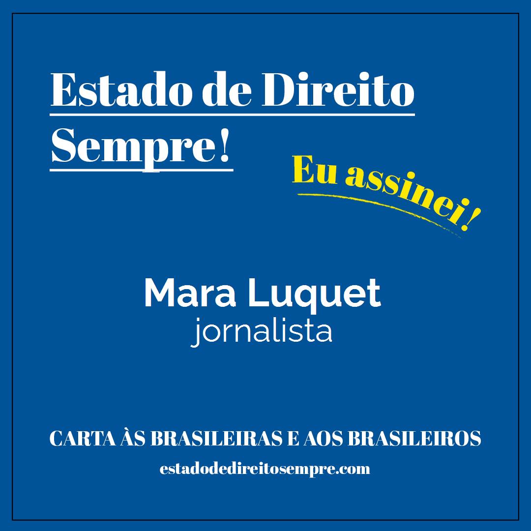 Mara Luquet - jornalista. Carta às brasileiras e aos brasileiros. Eu assinei!