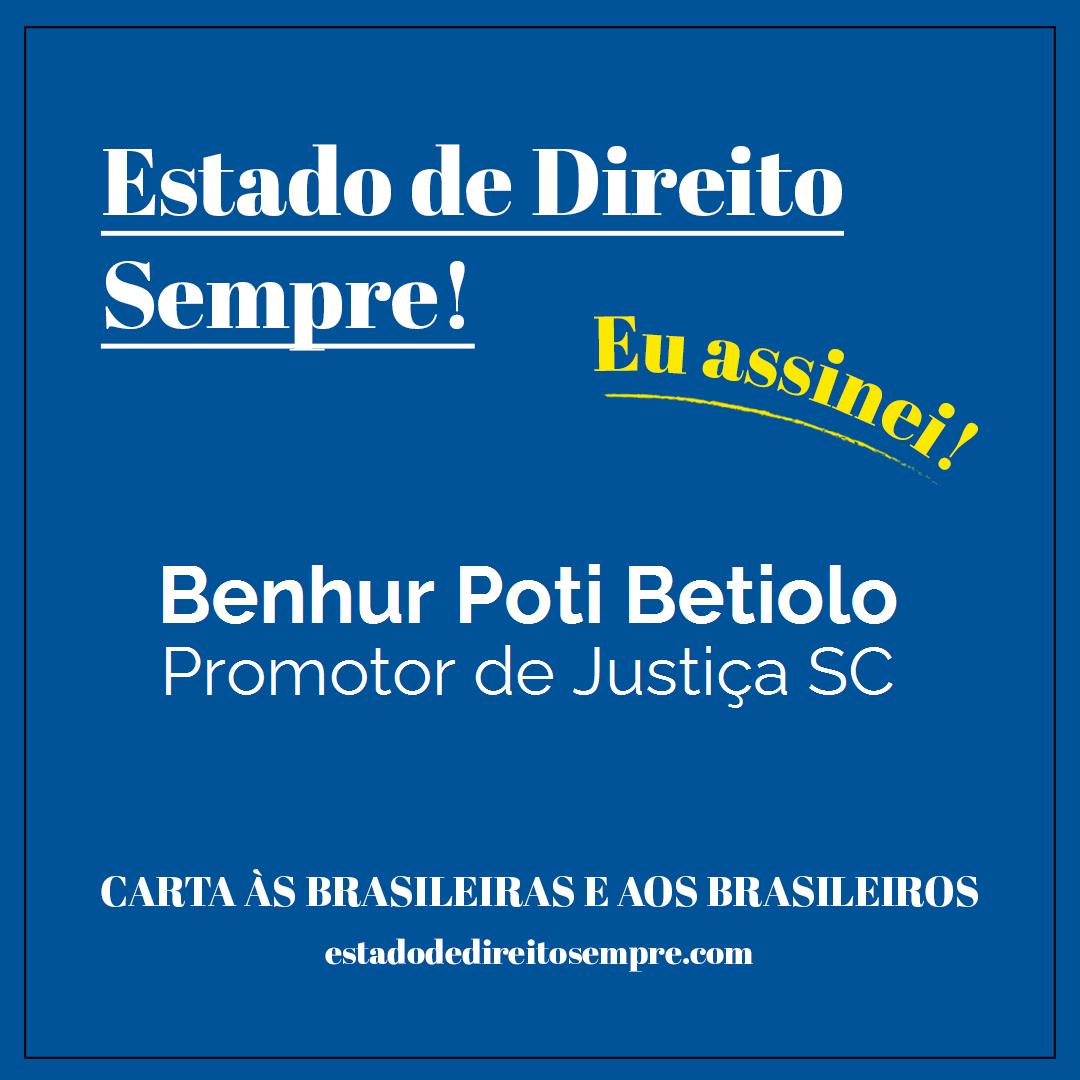 Benhur Poti Betiolo - Promotor de Justiça SC. Carta às brasileiras e aos brasileiros. Eu assinei!