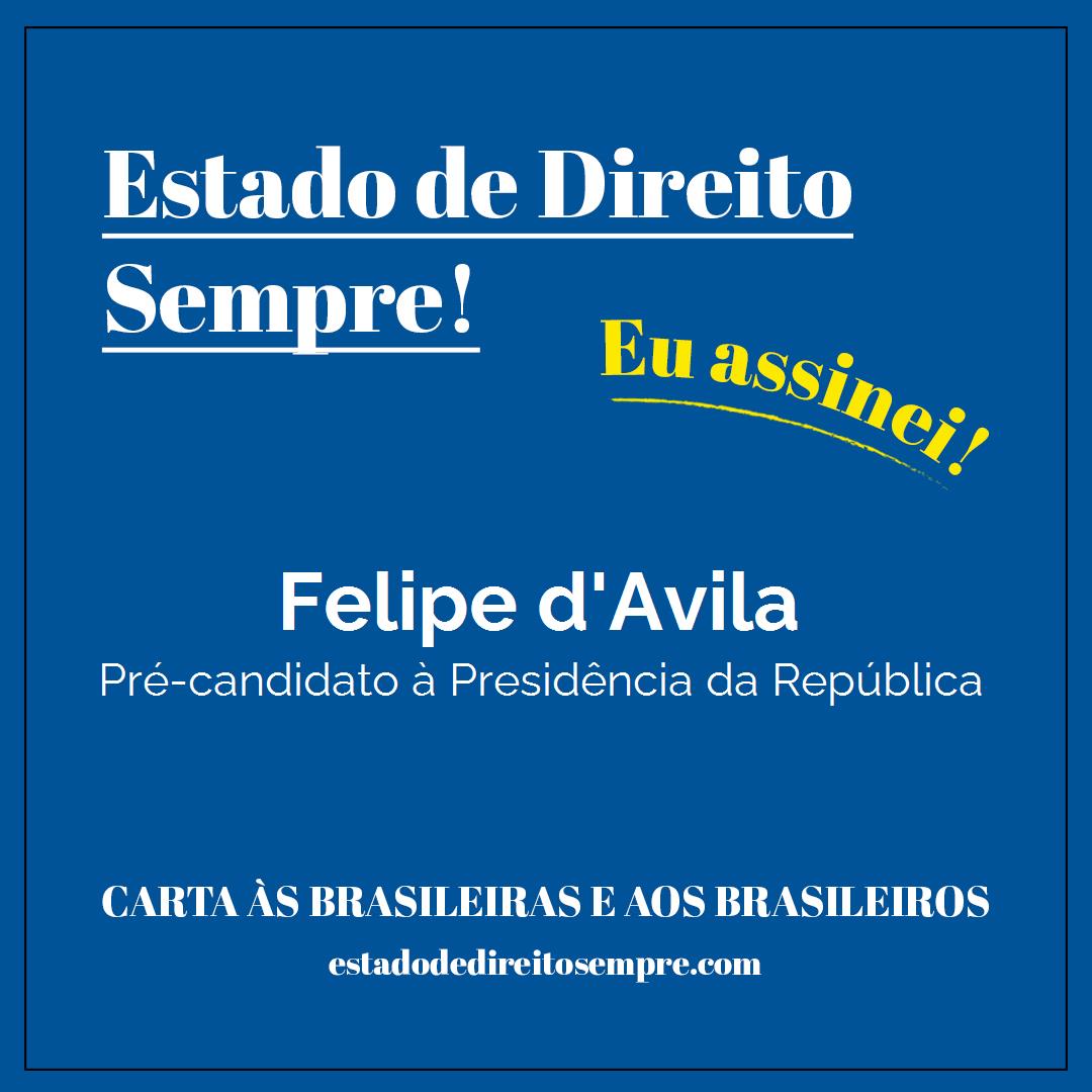 Felipe d'Avila - Pré-candidato à Presidência da República. Carta às brasileiras e aos brasileiros. Eu assinei!