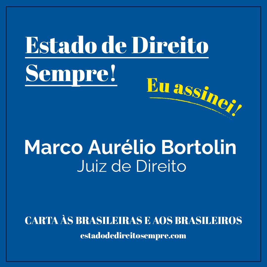 Marco Aurélio Bortolin - Juiz de Direito. Carta às brasileiras e aos brasileiros. Eu assinei!