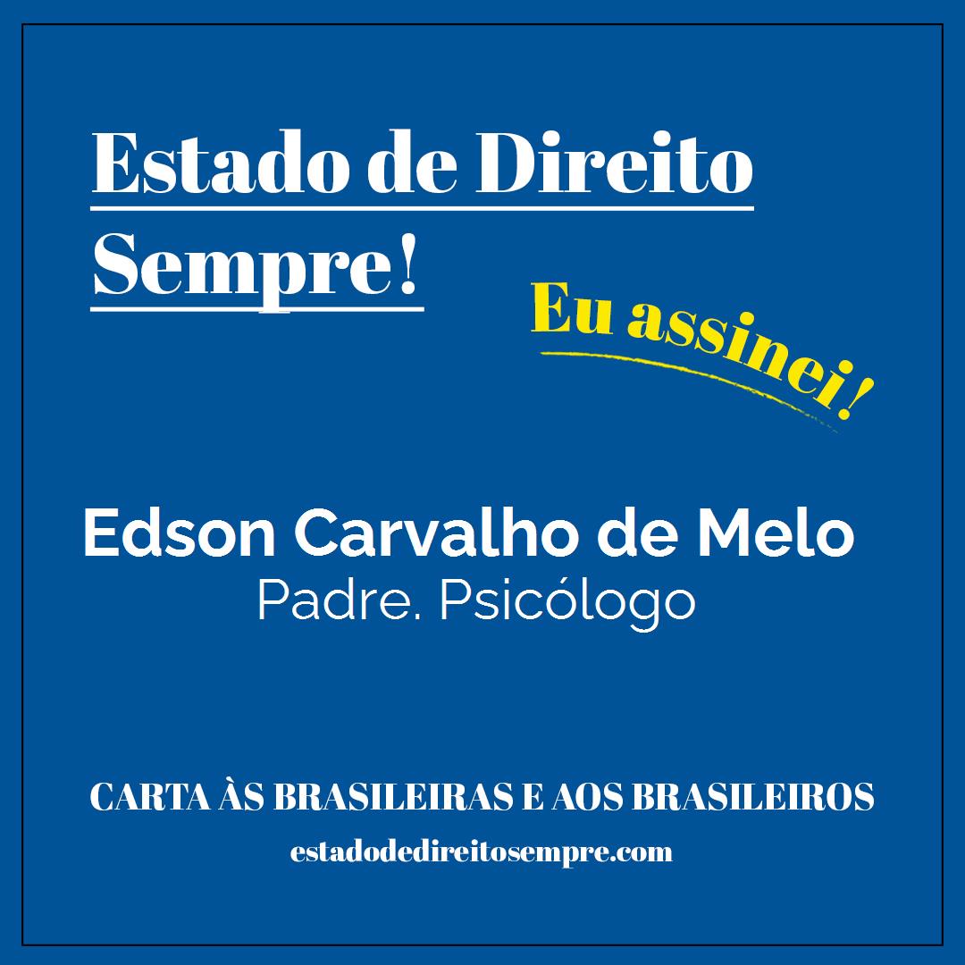 Edson Carvalho de Melo - Padre. Psicólogo. Carta às brasileiras e aos brasileiros. Eu assinei!