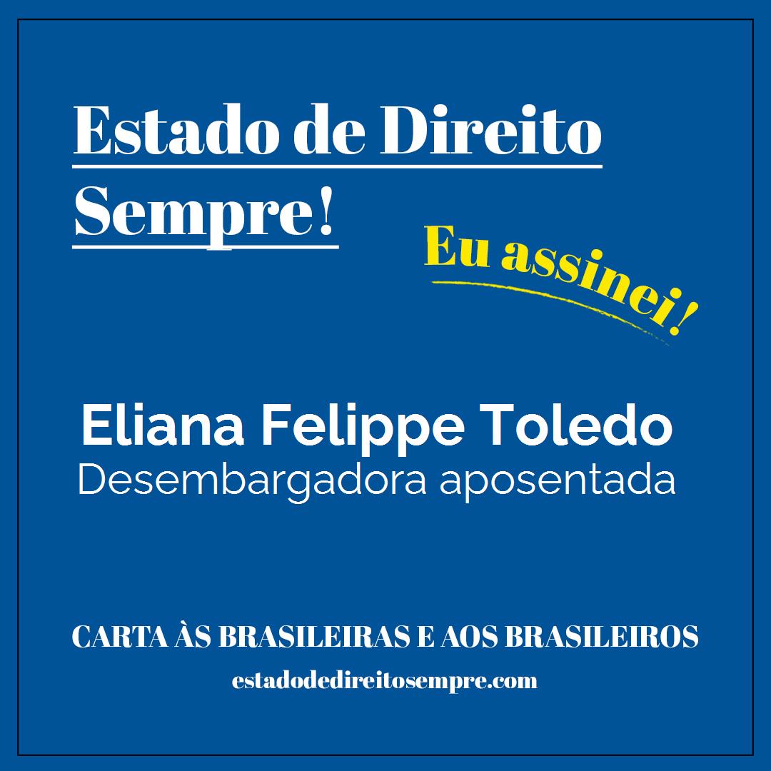 Eliana Felippe Toledo - Desembargadora aposentada. Carta às brasileiras e aos brasileiros. Eu assinei!