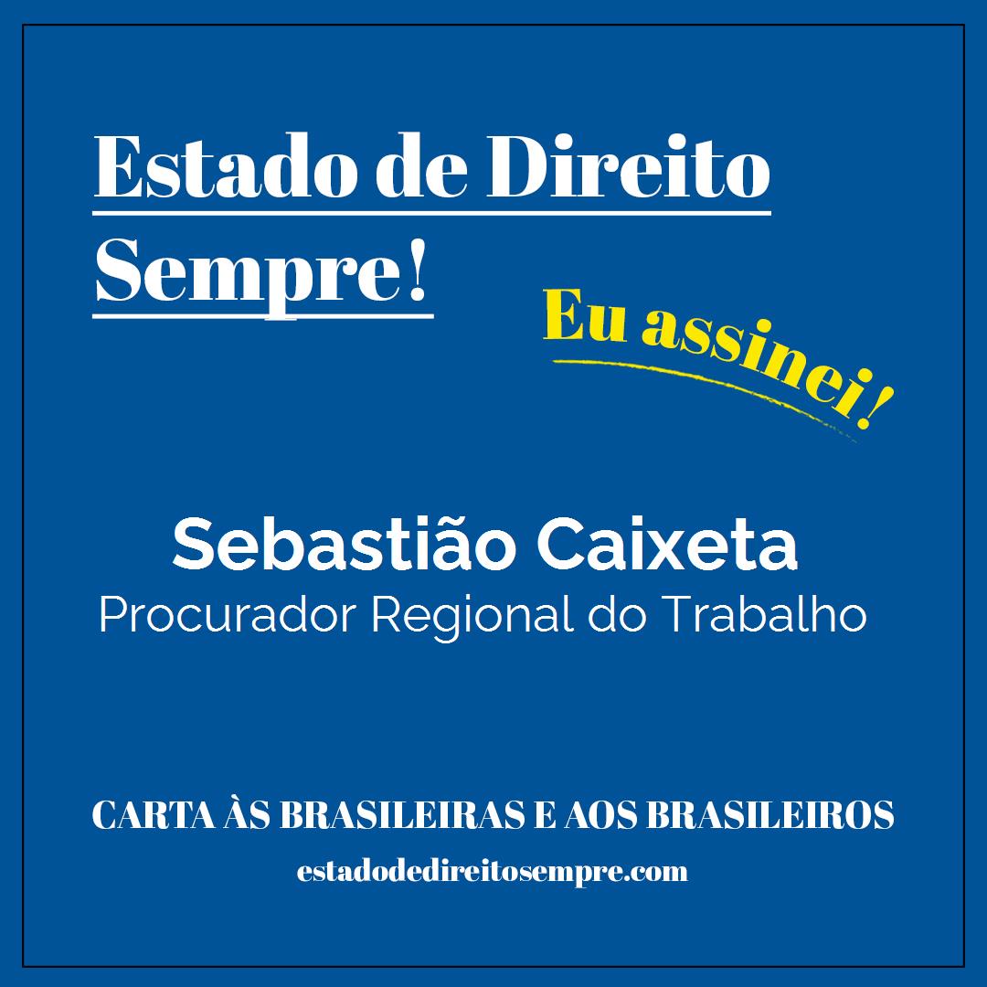 Sebastião Caixeta - Procurador Regional do Trabalho. Carta às brasileiras e aos brasileiros. Eu assinei!