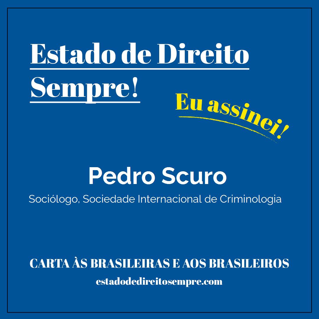 Pedro Scuro - Sociólogo, Sociedade Internacional de Criminologia. Carta às brasileiras e aos brasileiros. Eu assinei!