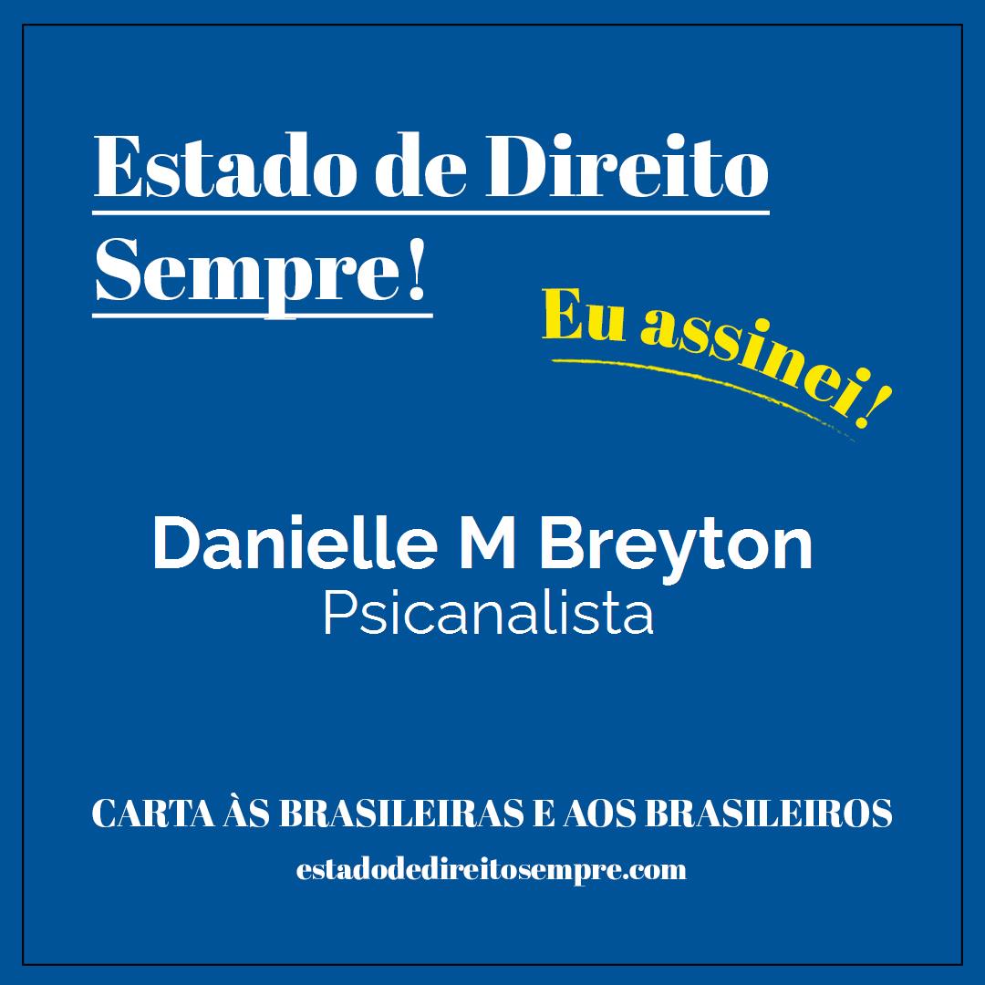Danielle M Breyton - Psicanalista. Carta às brasileiras e aos brasileiros. Eu assinei!