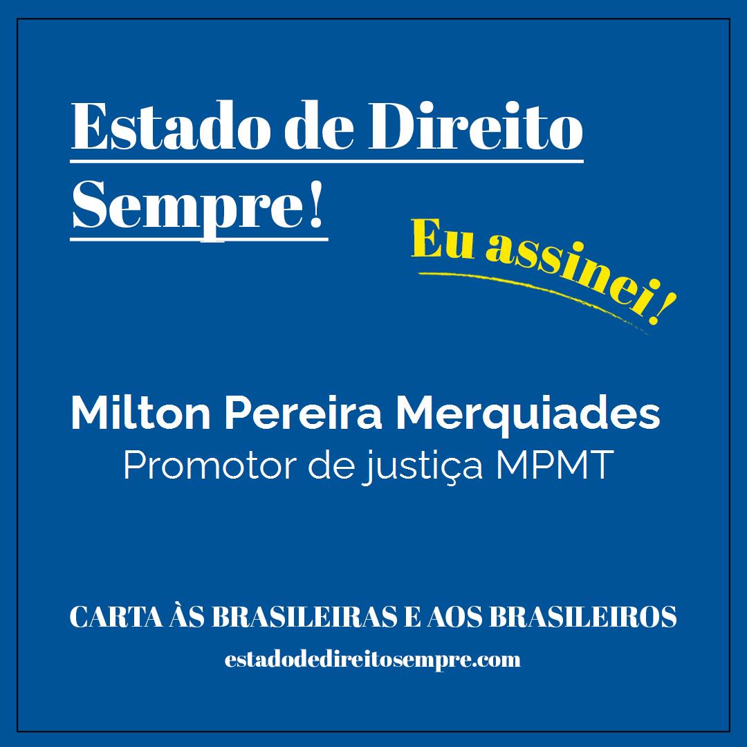 Milton Pereira Merquiades - Promotor de justiça MPMT. Carta às brasileiras e aos brasileiros. Eu assinei!