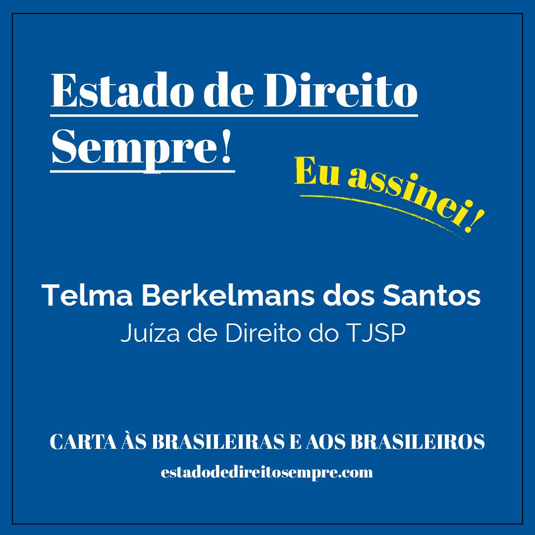 Telma Berkelmans dos Santos - Juíza de Direito do TJSP. Carta às brasileiras e aos brasileiros. Eu assinei!