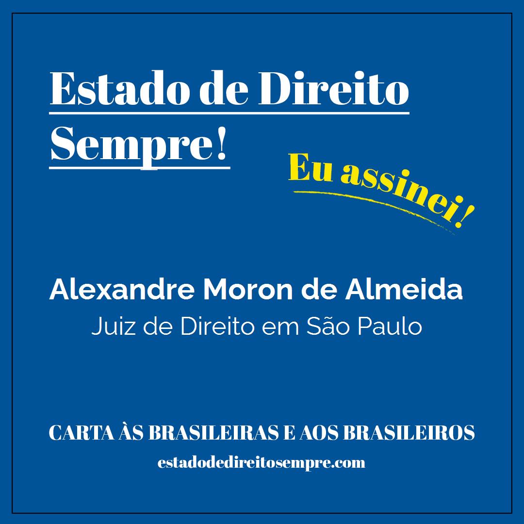 Alexandre Moron de Almeida - Juiz de Direito em São Paulo. Carta às brasileiras e aos brasileiros. Eu assinei!