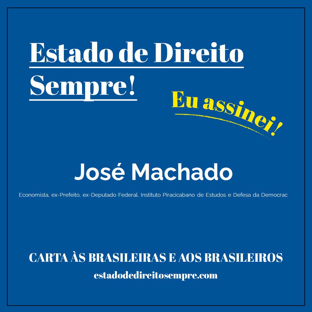 José Machado - Economista, ex-Prefeito, ex-Deputado Federal, Instituto Piracicabano de Estudos e Defesa da Democrac. Carta às brasileiras e aos brasileiros. Eu assinei!