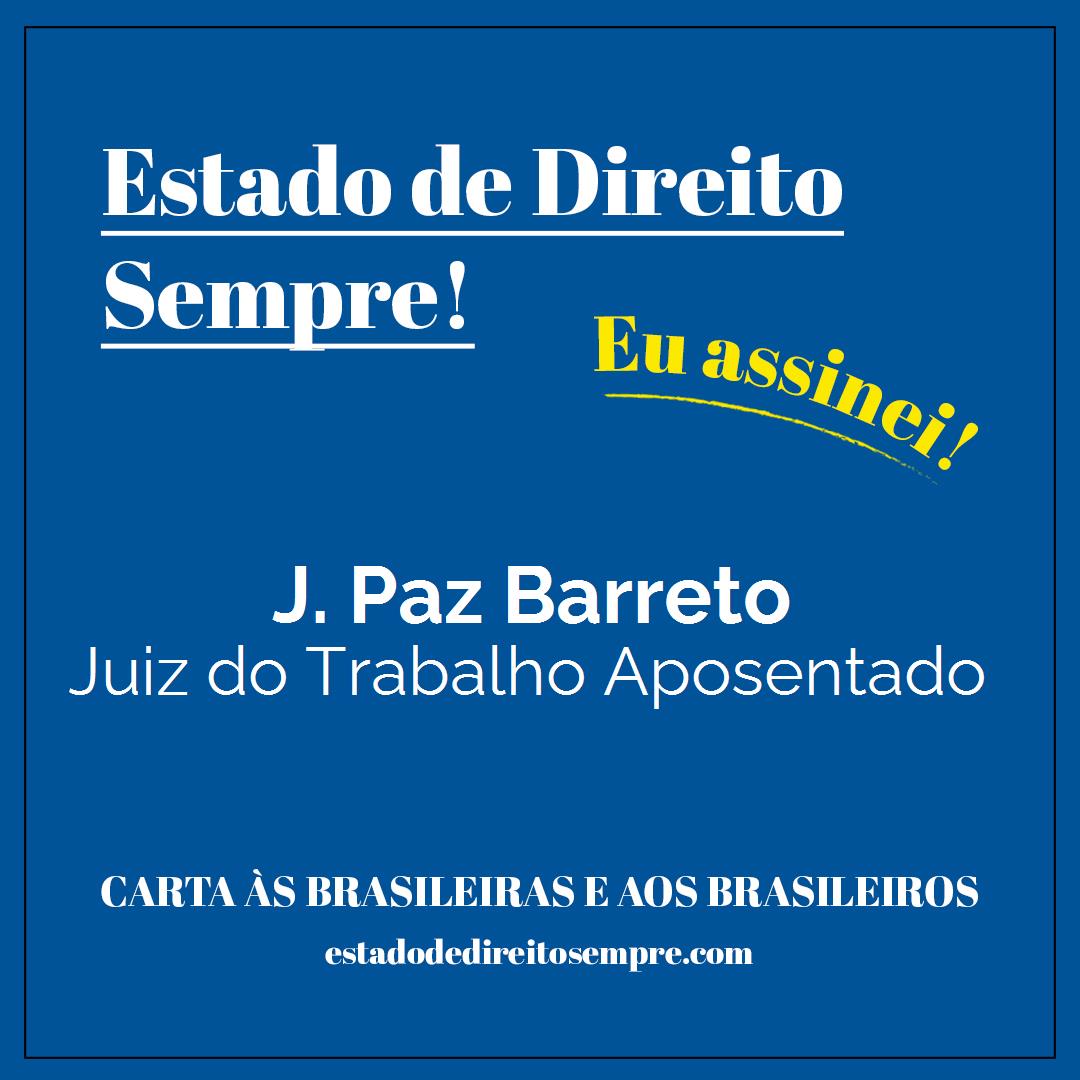 J. Paz Barreto - Juiz do Trabalho Aposentado. Carta às brasileiras e aos brasileiros. Eu assinei!