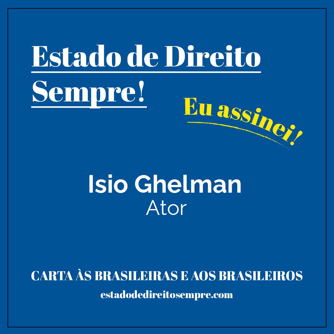 Isio Ghelman - Ator. Carta às brasileiras e aos brasileiros. Eu assinei!