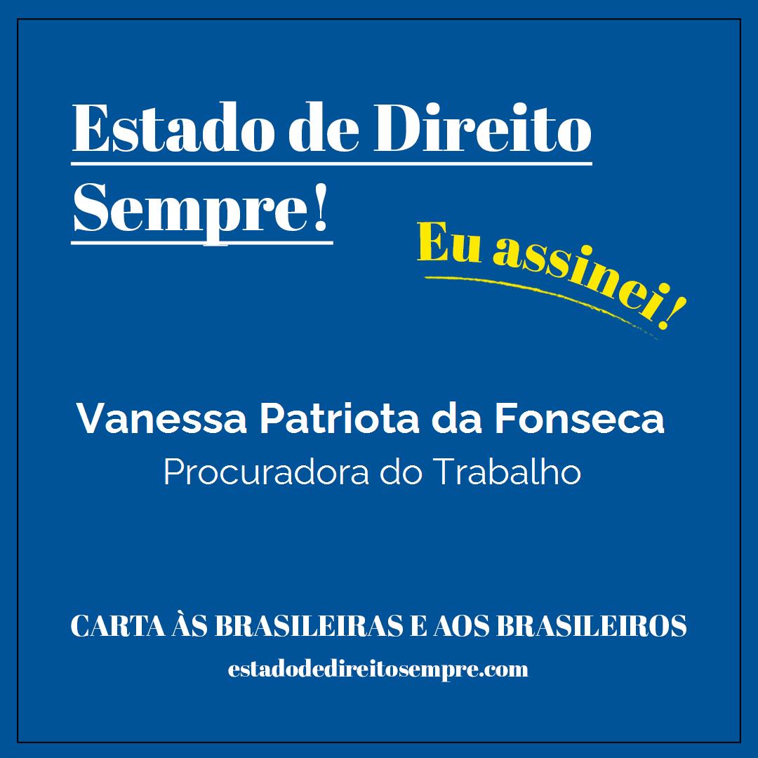 Vanessa Patriota da Fonseca - Procuradora do Trabalho. Carta às brasileiras e aos brasileiros. Eu assinei!