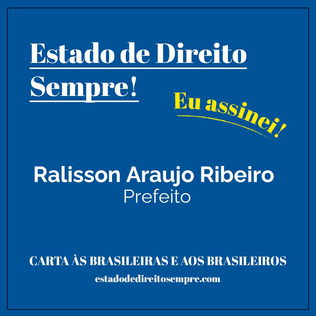 Ralisson Araujo Ribeiro - Prefeito. Carta às brasileiras e aos brasileiros. Eu assinei!