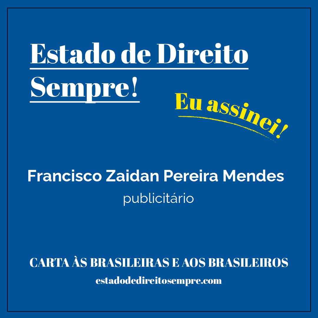 Francisco Zaidan Pereira Mendes - publicitário. Carta às brasileiras e aos brasileiros. Eu assinei!