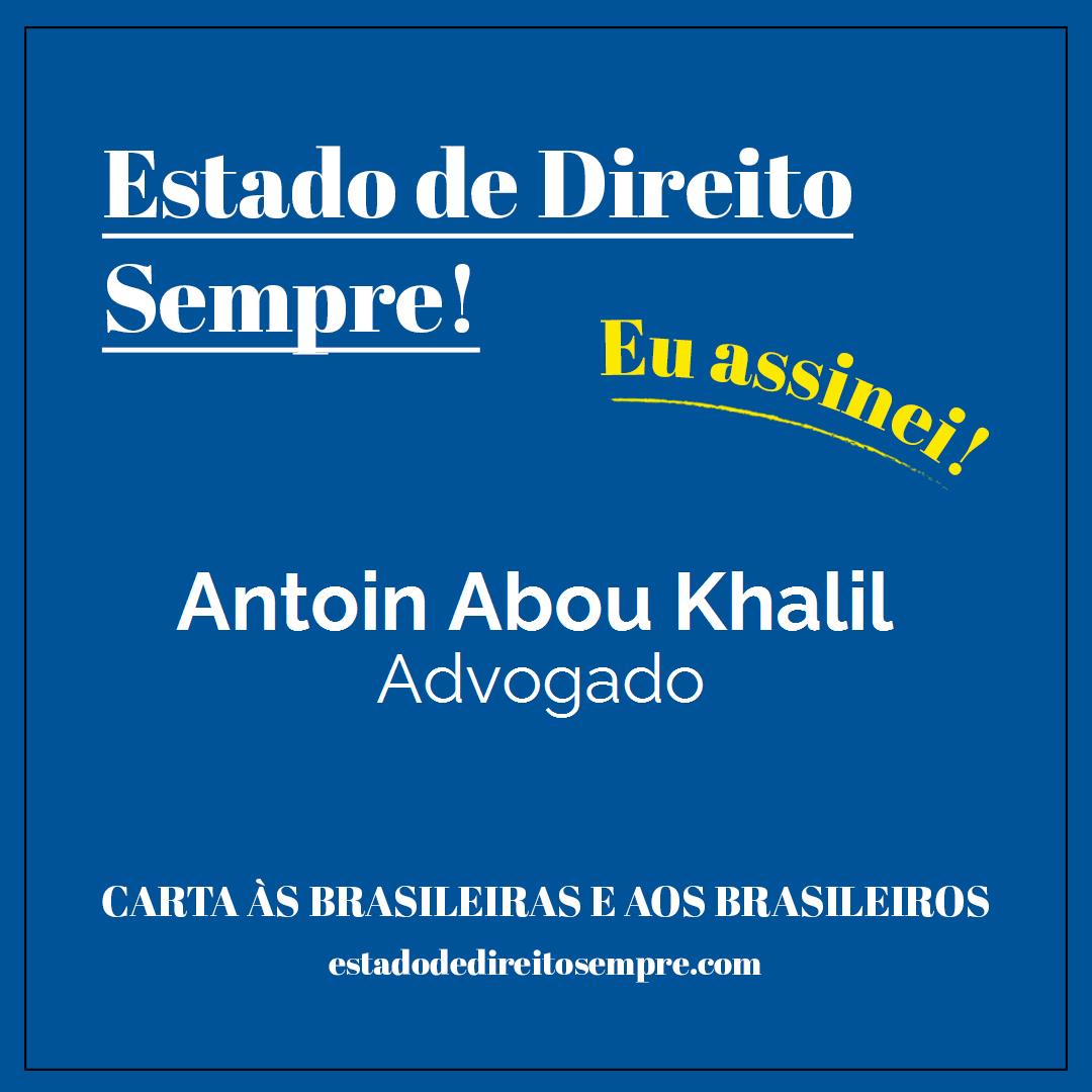 Antoin Abou Khalil - Advogado. Carta às brasileiras e aos brasileiros. Eu assinei!
