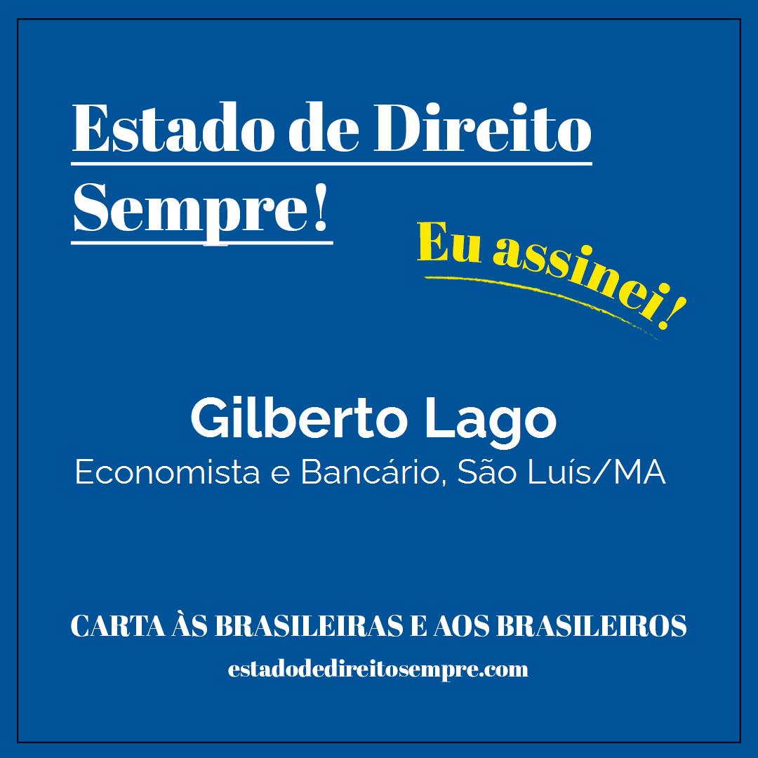 Gilberto Lago - Economista e Bancário, São Luís/MA. Carta às brasileiras e aos brasileiros. Eu assinei!
