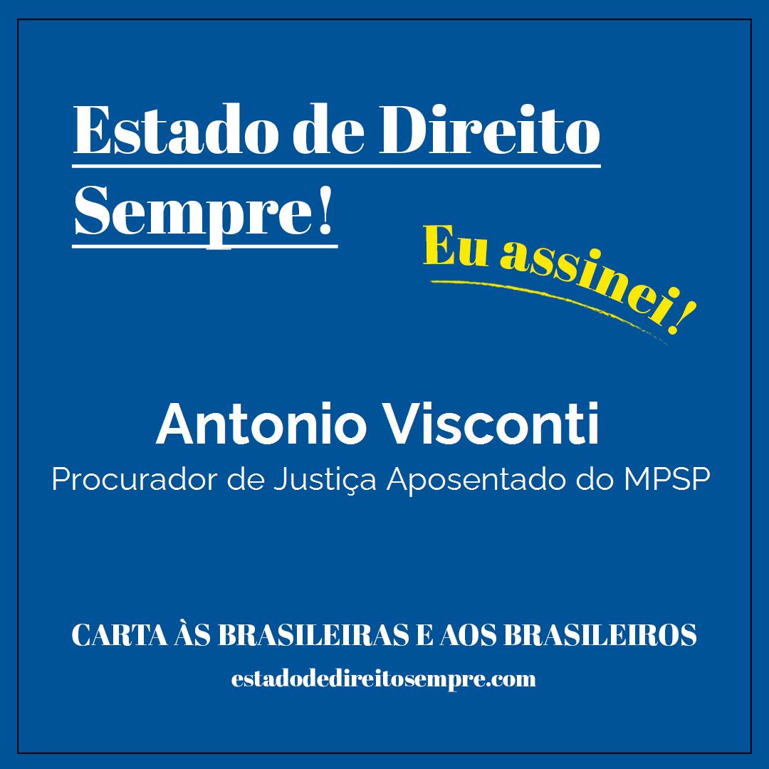 Antonio Visconti - Procurador de Justiça Aposentado do MPSP. Carta às brasileiras e aos brasileiros. Eu assinei!